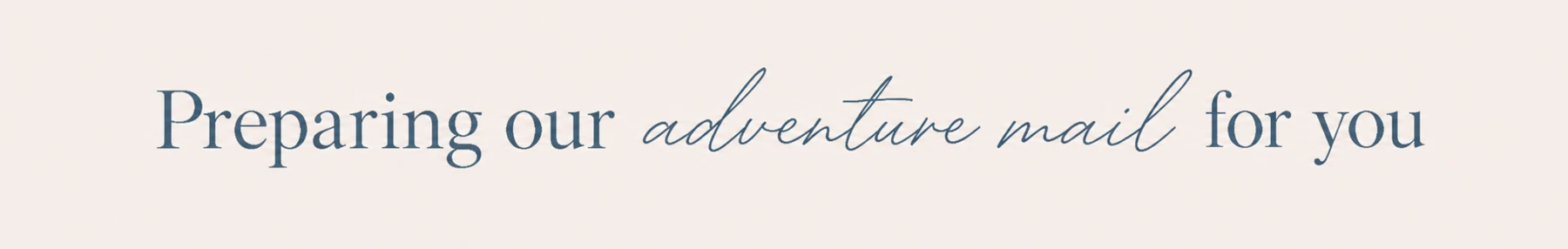Preparing our adventure mail for you